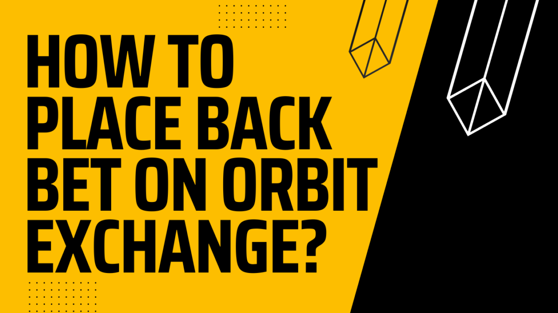 How To Place Back Bet Orbit Exchange